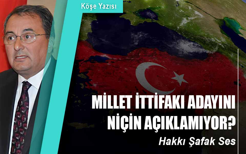 412448MİLLET İTTİFAKI NİÇİN ADAYINI AÇIKLAMIYOR.jpg